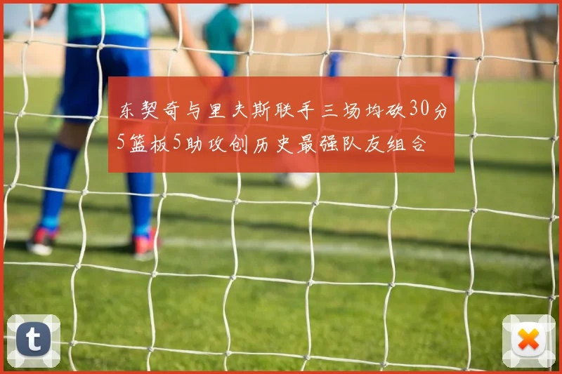 东契奇与里夫斯联手三场均砍30分5篮板5助攻创历史最强队友组合